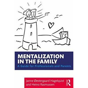 Mentalization in the Family. A Guide for Professionals and Parents, Paperback - Heino Rasmussen imagine