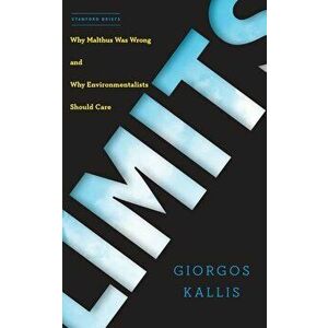 Limits: Why Malthus Was Wrong and Why Environmentalists Should Care, Paperback - Giorgos Kallis imagine