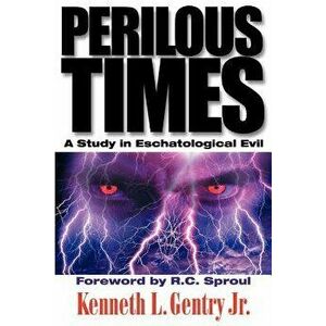 Perilous Times: A Study in Eschatological Evil, Paperback - Kenneth L. Jr. Gentry imagine