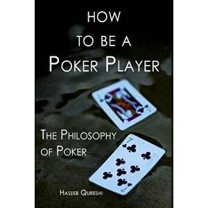 How to Be a Poker Player: The Philosophy of Poker, Paperback - Haseeb Qureshi imagine