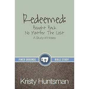 Redeemed: Bought Back No Matter the Cost: A Study of Hosea, Paperback - Kristy Huntsman imagine
