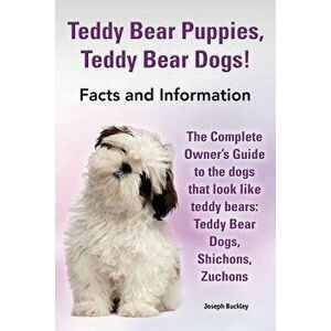 Teddy Bear Puppies, Teddy Bear Dogs! Facts and Information. the Complete Owner's Guide to the Dogs That Look Like Teddy Bears: Teddy Bear Dogs, Shicho imagine