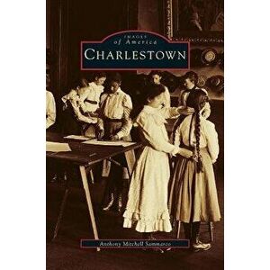Charlestown, Hardcover - Anthony Mitchell Sammarco imagine