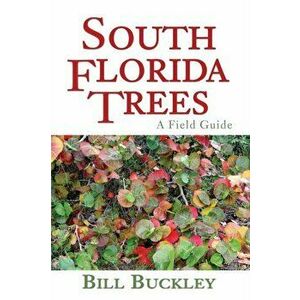 South Florida Trees: A Field Guide, Paperback - Bill Buckley imagine