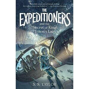 The Expeditioners and the Secret of King Triton's Lair, Paperback - S. S. Taylor imagine