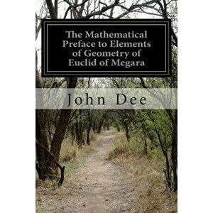 The Mathematical Preface to Elements of Geometry of Euclid of Megara, Paperback - John Dee imagine