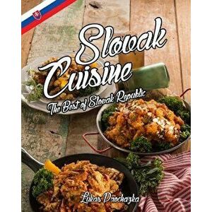 Slovak Cuisine: The Best of Slovak Republic, Paperback - Lukas Prochazka imagine