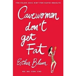 Cavewomen Don't Get Fat: The Paleo Chic Diet for Rapid Results, Paperback - Esther Blum imagine