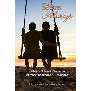 Love, Always: Partners of Trans People on Intimacy, Challenge and Resilience, Paperback - Jordon Johnson imagine