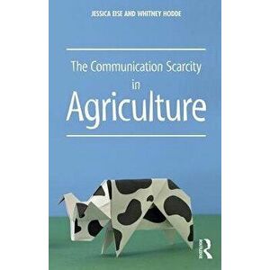 The Communication Scarcity in Agriculture, Paperback - Jessica Eise imagine