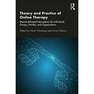 Theory and Practice of Online Therapy: Internet-Delivered Interventions for Individuals, Groups, Families, and Organizations, Paperback - Haim Weinber imagine