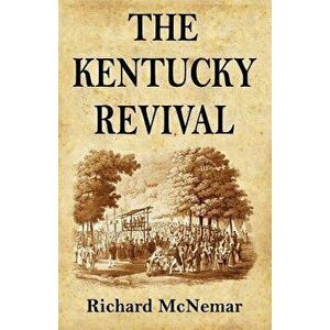 The Kentucky Revival: A Short History of the Late Extraordinary Out-Pouring of the Spirit of God, in the Western States of America, Agreeabl, Paperbac imagine