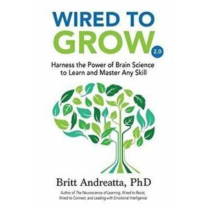Wired to Grow: Harness the Power of Brain Science to Learn and Master Any Skill, Paperback - Britt Andreatta imagine