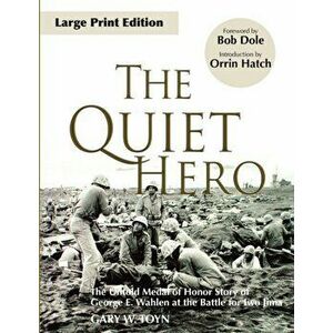 The Quiet Hero: The Untold Medal of Honor Story of George E. Wahlen at the Battle for Iwo Jima, Paperback - Gary W. Toyn imagine