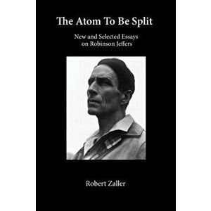 The Atom To Be Split: New and Selected Essays on Robinson Jeffers, Paperback - Robert Zaller imagine