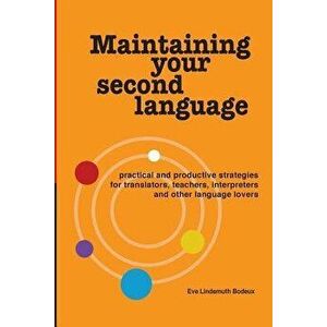 Maintaining Your Second Language: practical and productive strategies for translators, teachers, interpreters and other language lovers, Paperback - E imagine