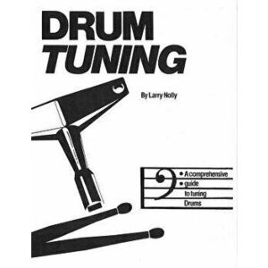 Drum Tuning: A Comprehensive Guide to Tuning Drums, Paperback - Larry Nolly imagine