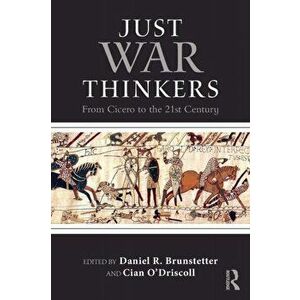 Just War Thinkers: From Cicero to the 21st Century, Paperback - Daniel R. Brunstetter imagine