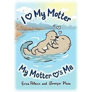 I Love My Motter: My Motter Loves Me, Paperback - Erica Pellerin imagine