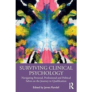 Surviving Clinical Psychology: Navigating Personal, Professional and Political Selves on the Journey to Qualification, Paperback - James Randall imagine