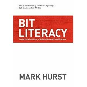 Bit Literacy: Productivity in the Age of Information and E-mail Overload, Hardcover - Mark Hurst imagine