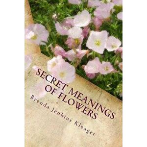 Secret Meanings of Flowers: Including Trees, Shrubs, Vines and Herbs, Paperback - Brenda Jenkins Kleager Med imagine
