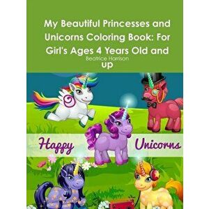 My Beautiful Princesses and Unicorns Coloring Book: For Girl's Ages 4 Years Old and up, Paperback - Beatrice Harrison imagine