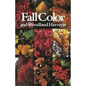 Fall Color and Woodland Harvests: A Guide to the More Colorful Fall Leaves and Fruits of the Eastern Forests, Paperback - C. Ritchie Bell imagine