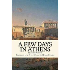 A Few Days in Athens: The Friends of Epicurus Edition, Paperback - Hiram Crespo imagine