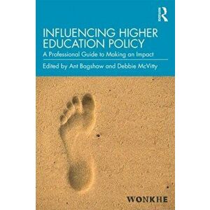 Influencing Higher Education Policy: A Professional Guide to Making an Impact, Paperback - Ant Bagshaw imagine