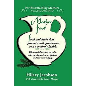 Mother Food: A Breastfeeding Diet Guide with Lactogenic Foods and Herbs for a Mom and Baby's Best Health, Paperback - Hilary Jacobson imagine