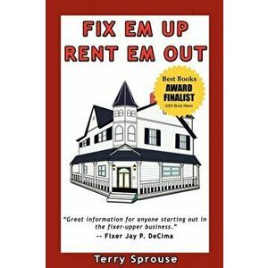 Fix 'em Up, Rent 'em Out: How to Start Your Own House Fix-Up & Rental Business in Your Spare Time, Paperback - Terry Wayne Sprouse imagine