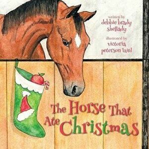 The Horse That Ate Christmas, Paperback - Debbie Brady Shellady imagine
