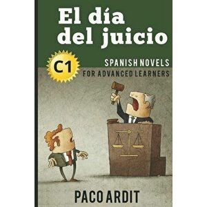 Spanish Novels: El da del juicio (Spanish Novels for Advanced Learners - C1), Paperback - Paco Ardit imagine