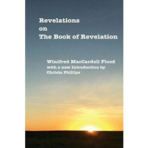 Revelations on the Book of Revelation, Paperback - Winifred Maccardell Flood imagine