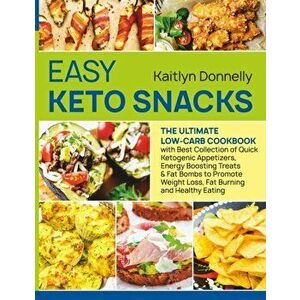 Easy Keto Snacks: The Ultimate Low-Carb Cookbook with Best Collection of Quick Ketogenic Appetizers, Energy Boosting Treats & Fat Bombs, Paperback - K imagine