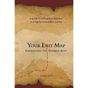Your Exit Map: Navigating the Boomer Bust, Paperback - John F. Dini imagine