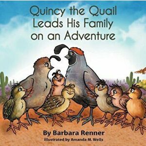Quincy the Quail Leads His Family on an Adventure, Paperback - Barbara Renner imagine
