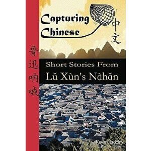 Capturing Chinese: Short Stories from Lu Xun's Nahan, Paperback - Xun Lu imagine