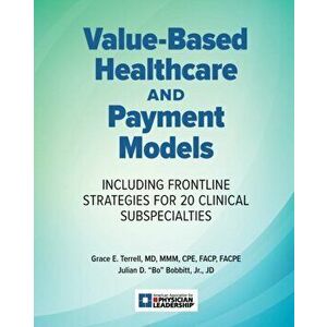 Value-Based Healthcare and Payment Models: Including Frontline Strategies for 20 Clinical Subspecialties, Paperback - Grace E. Terrell imagine