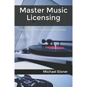 Master Music Licensing: The 4 Step Plan to Licensing Success, Paperback - Michael Elsner imagine