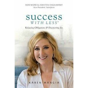 Success with Less: Releasing Obligations and Discovering Joy, Paperback - Karen Mangia imagine