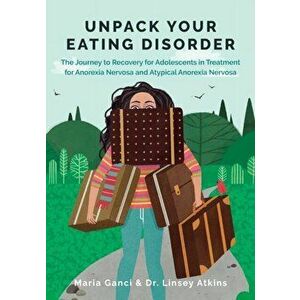 Unpack Your Eating Disorder: The Journey to Recovery for Adolescents in Treatment for Anorexia Nervosa and Atypical Anorexia Nervosa, Paperback - Mari imagine