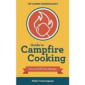 The Flaming Marshmallow's Guide to Campfire Cooking, Paperback - Nikki Fotheringham imagine