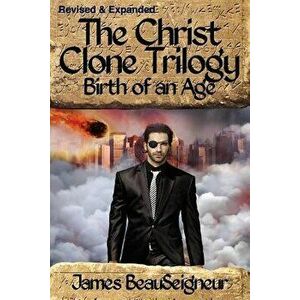 The Christ Clone Trilogy - Book Two: Birth of an Age, Paperback - James BeauSeigneur imagine