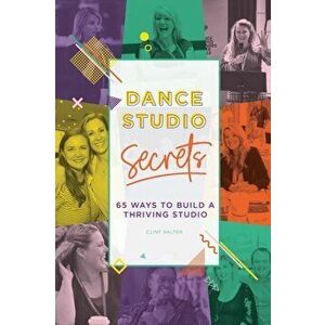 Dance Studio Secrets: 65 Ways To Build A Thriving Studio, Paperback - Clint Salter imagine