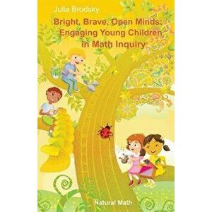 Bright, Brave, Open Minds: Engaging Young Children in Math Inquiry, Paperback - Julia Brodsky imagine