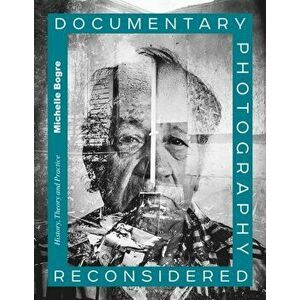 Documentary Photography Reconsidered: History, Theory and Practice, Paperback - Michelle Bogre imagine