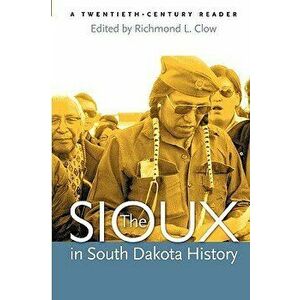 The Sioux in South Dakota History: A Twentieth-Century Reader, Paperback - Richmond L. Clow imagine