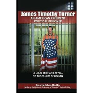 James Timothy Turner: An American President Political Prisoner, Paperback - Jean Hallahan Hertler imagine
